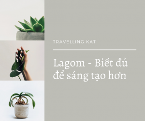 Lagom - Biết đủ để sáng tạo hơn - Travelling Kat